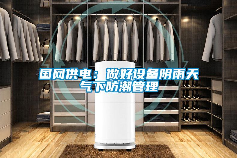 国网供电：做好设备阴雨天气下防潮管理