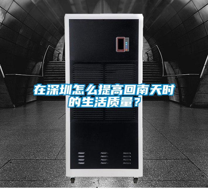 在深圳怎么提高回南天时的生活质量？