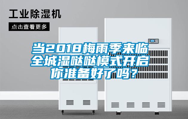当2018梅雨季来临 全城湿哒哒模式开启 你准备好了吗？