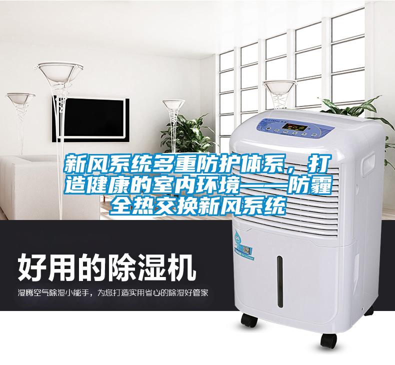 新风系统多重防护体系，打造健康的室内环境——防霾全热交换新风系统