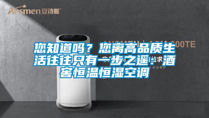 您知道吗？您离高品质生活往往只有一步之遥：酒窖恒温恒湿空调