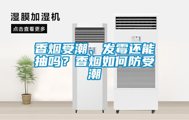 香烟受潮、发霉还能抽吗？香烟如何防受潮