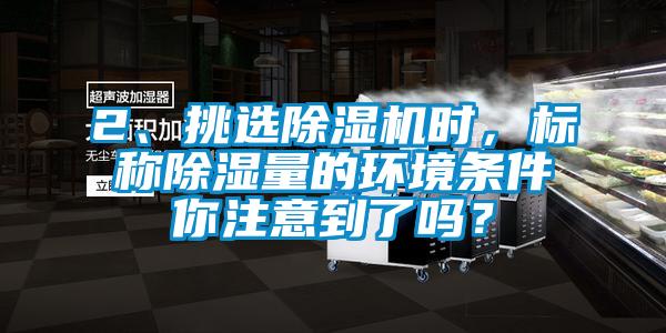 2、挑选香蕉福利视频机时，标称香蕉福利视频量的环境条件你注意到了吗？