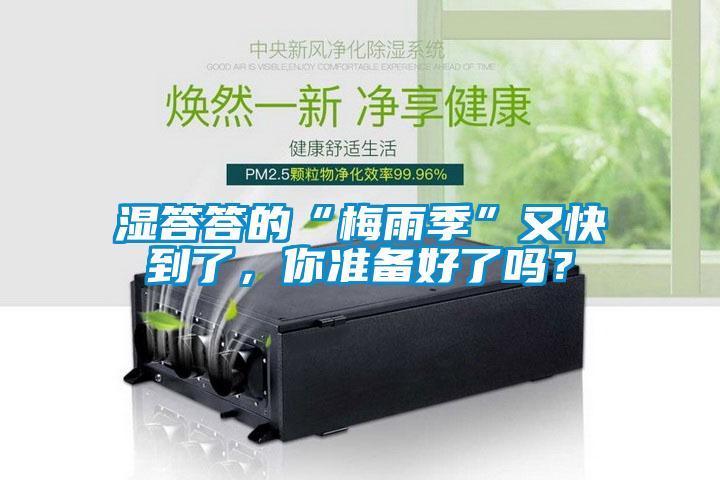 湿答答的“梅雨季”又快到了，你准备好了吗？