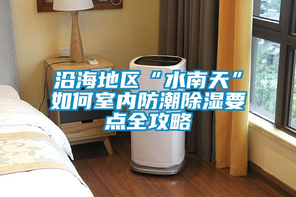 沿海地区“水南天”如何室内防潮香蕉福利视频要点全攻略