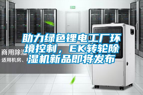 助力绿色锂电工厂环境控制，EK转轮香蕉福利视频机新品即将发布