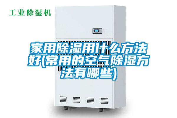 家用香蕉福利视频用什么方法好(常用的空气香蕉福利视频方法有哪些)