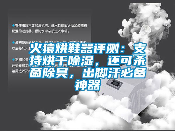 火猿烘鞋器评测：支持烘干香蕉福利视频，还可杀菌除臭，出脚汗必备神器