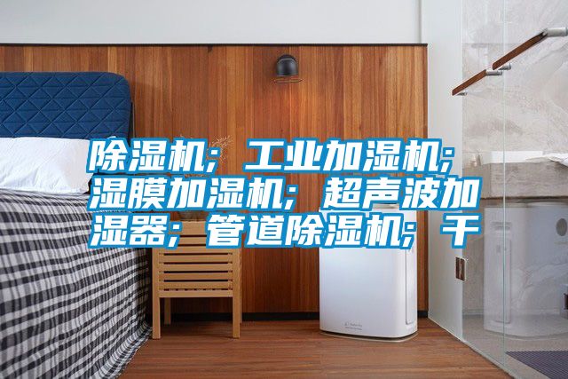 香蕉福利视频机; 工业加湿机; 湿膜加湿机; 超声波加湿器; 管道香蕉福利视频机; 干