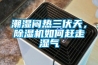 潮湿闷热三伏天，香蕉福利视频机如何赶走湿气